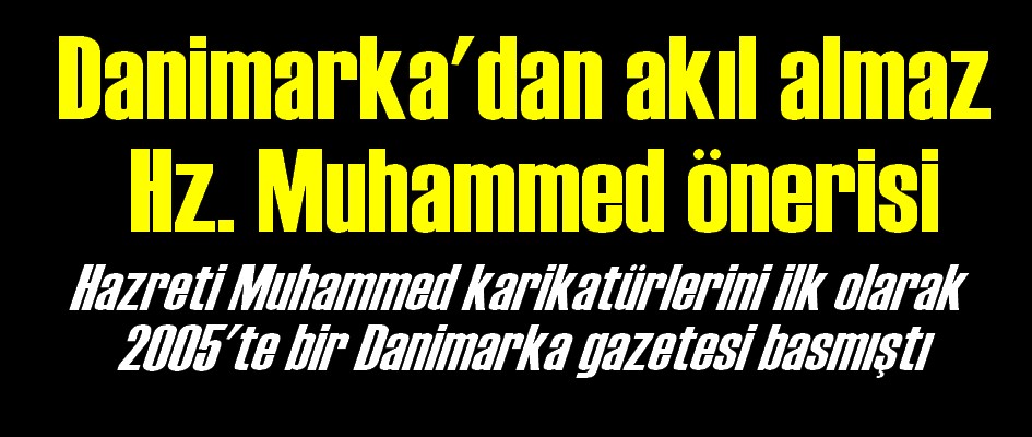 Danimarka'dan akıl almaz Hz. Muhammed önerisi