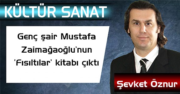 Genç şair Mustafa Zaimağaoğlu’nun 'Fısıltılar' kitabı çıktı