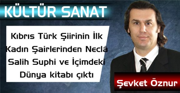 Kıbrıs Türk Şiirinin İlk Kadın Şairlerinden 'Neclâ Salih Suphi ve İçimdeki Dünya' kitabı çıktı